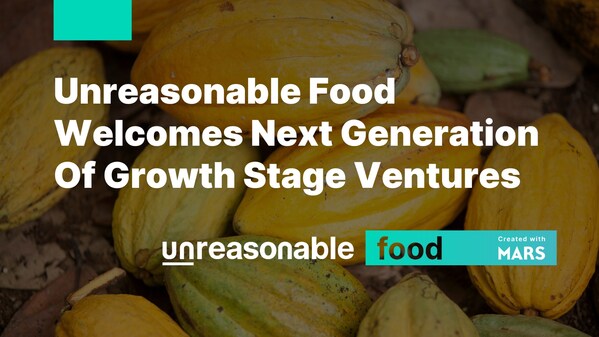 Mars和Unreasonable Group欢迎新一代成长型企业加入Unreasonable Food大家庭。